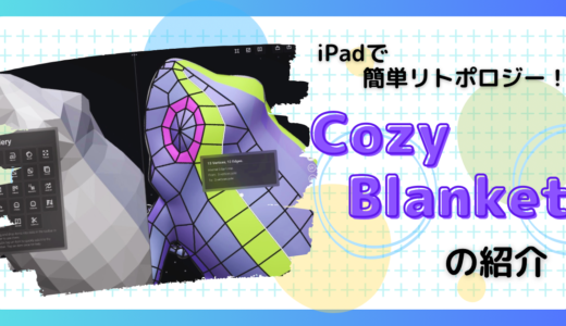 iPad用アプリ『Cozy Blanket』でどこでもリトポロジー！ApplePencilを利用してリトポ作業を楽しく簡単に！